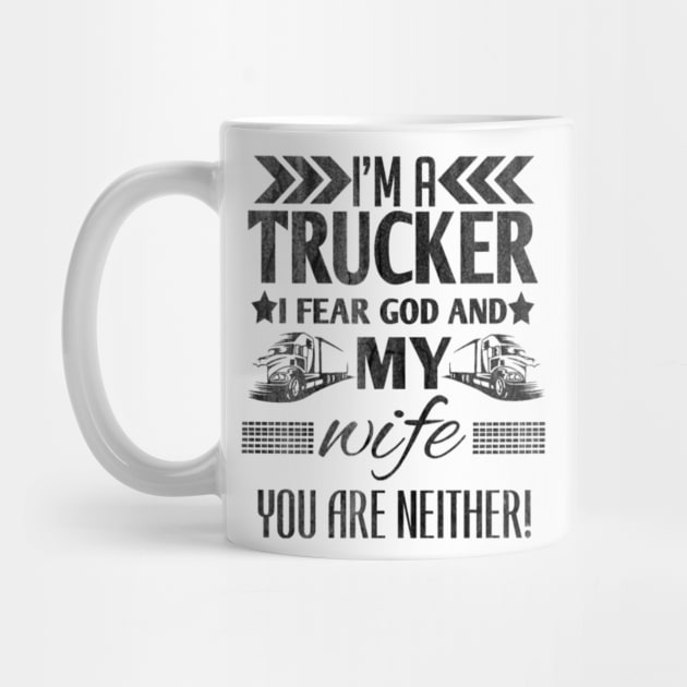 I'm a trucker i fear god and my wife you are neither! by kenjones